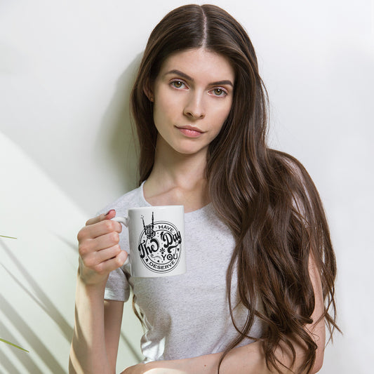 Have The Day You Deserve mug